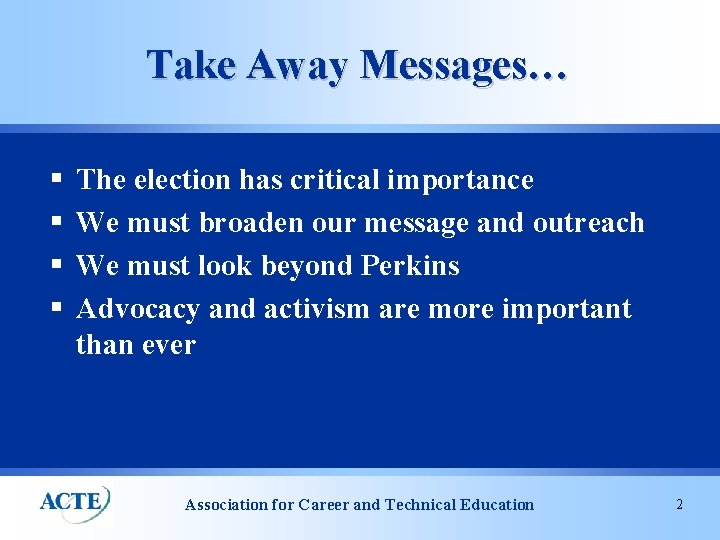 Take Away Messages… § § The election has critical importance We must broaden our