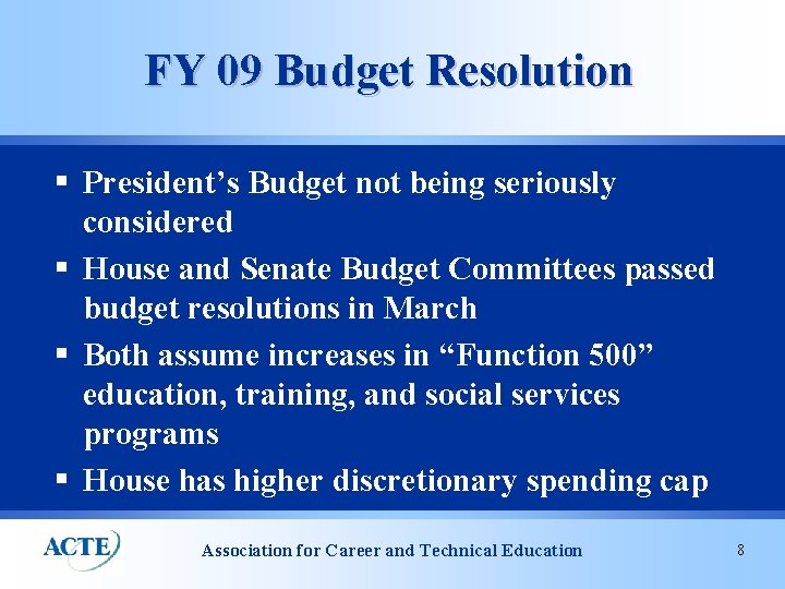 FY 09 Budget Resolution § President’s Budget not being seriously considered § House and