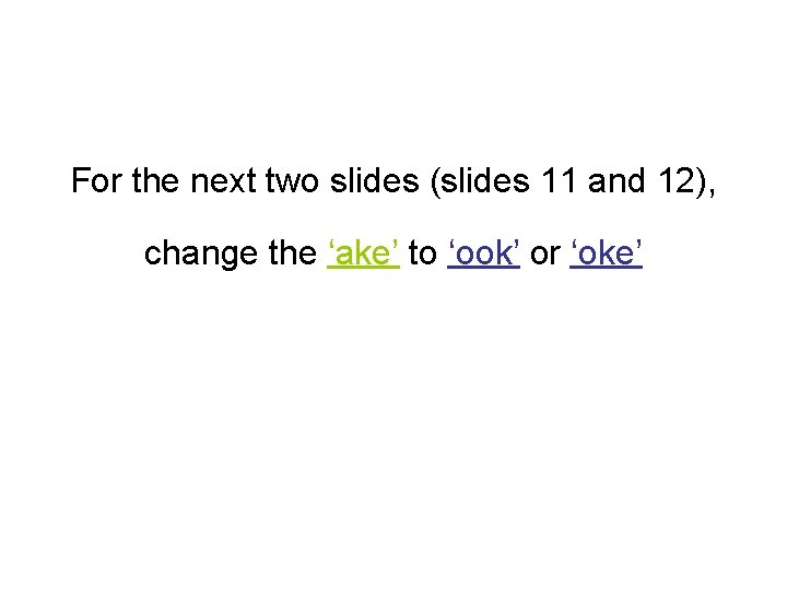 For the next two slides (slides 11 and 12), change the ‘ake’ to ‘ook’