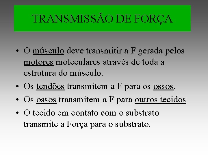 TRANSMISSÃO DE FORÇA • O músculo deve transmitir a F gerada pelos motores moleculares