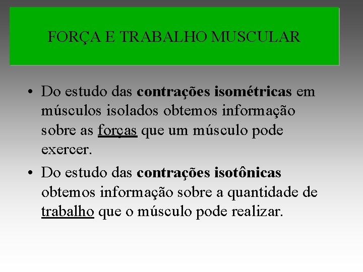 FORÇA E TRABALHO MUSCULAR • Do estudo das contrações isométricas em músculos isolados obtemos