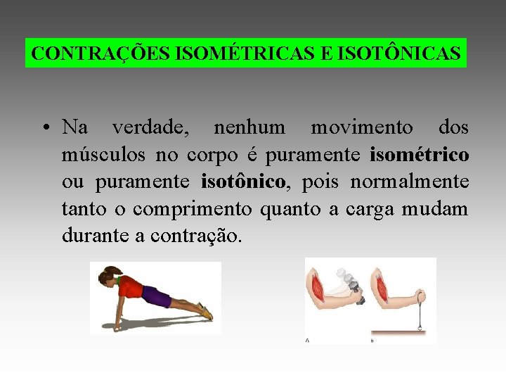 CONTRAÇÕES ISOMÉTRICAS E ISOTÔNICAS • Na verdade, nenhum movimento dos músculos no corpo é