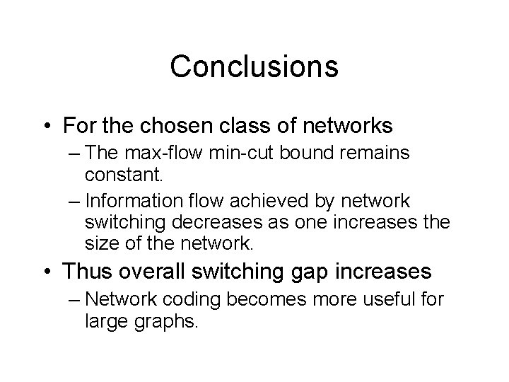 Conclusions • For the chosen class of networks – The max-flow min-cut bound remains