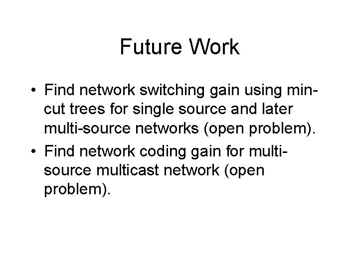 Future Work • Find network switching gain using mincut trees for single source and