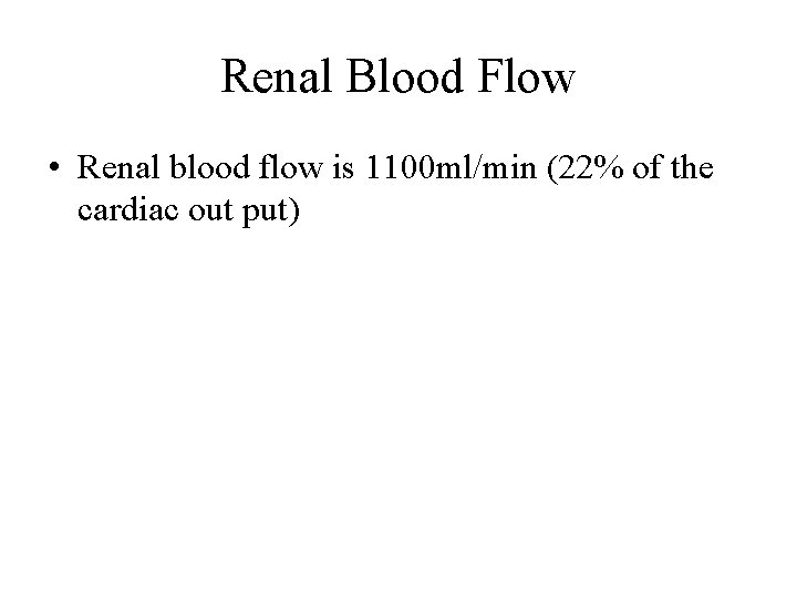 Renal Blood Flow • Renal blood flow is 1100 ml/min (22% of the cardiac