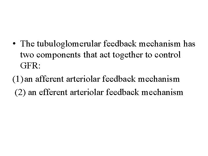  • The tubuloglomerular feedback mechanism has two components that act together to control