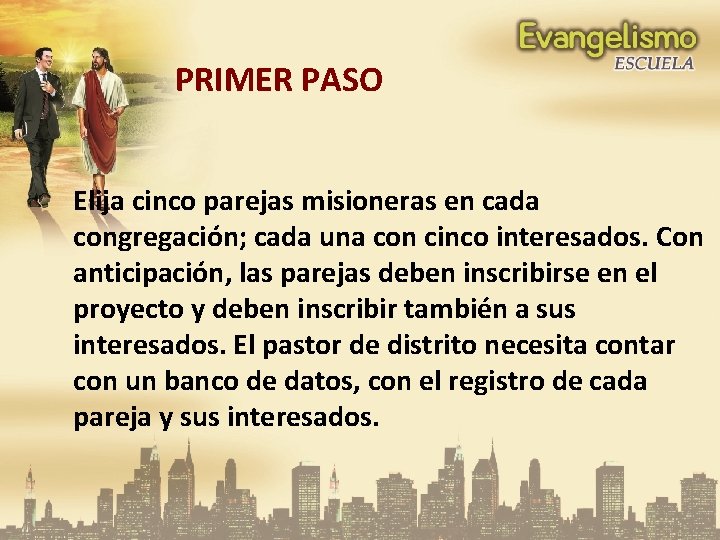 PRIMER PASO Elija cinco parejas misioneras en cada congregación; cada una con cinco interesados.