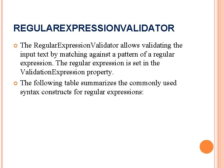 REGULAREXPRESSIONVALIDATOR The Regular. Expression. Validator allows validating the input text by matching against a