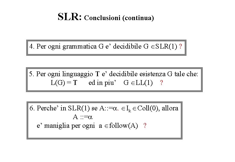 SLR: Conclusioni (continua) 4. Per ogni grammatica G e’ decidibile G SLR(1) ? 5.