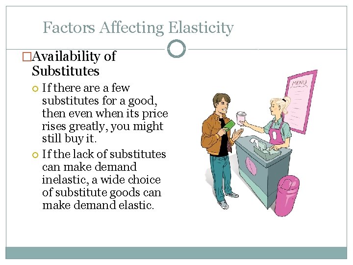 Factors Affecting Elasticity �Availability of Substitutes If there a few substitutes for a good,