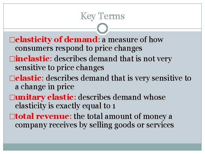 Key Terms �elasticity of demand: a measure of how consumers respond to price changes