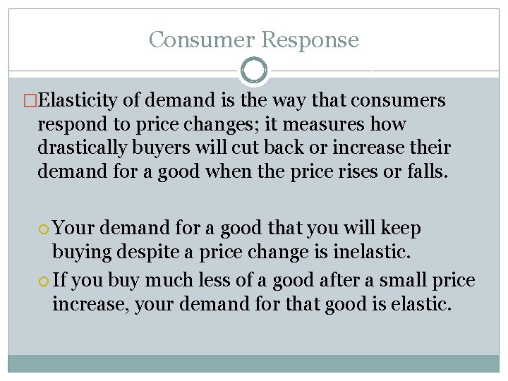 Consumer Response �Elasticity of demand is the way that consumers respond to price changes;