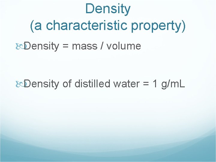 Density (a characteristic property) Density = mass / volume Density of distilled water =