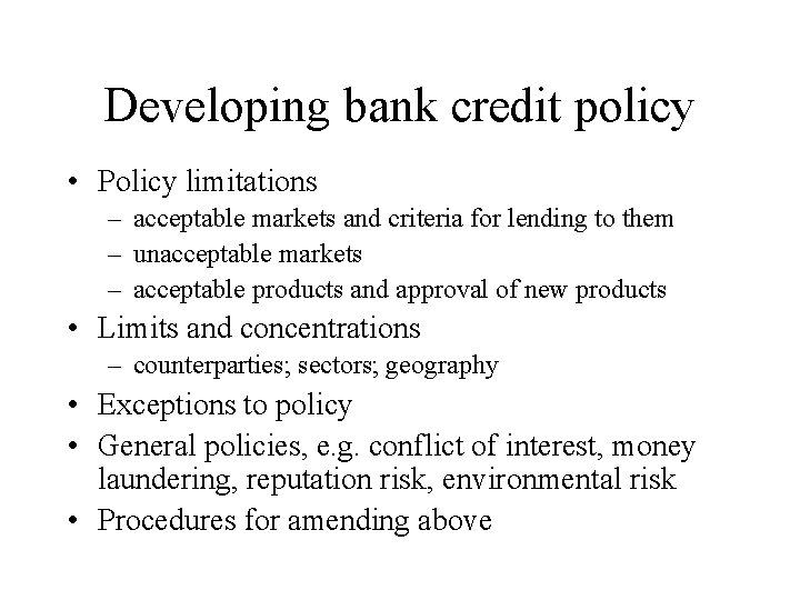 Developing bank credit policy • Policy limitations – acceptable markets and criteria for lending