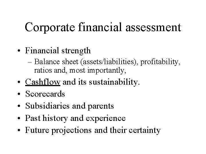 Corporate financial assessment • Financial strength – Balance sheet (assets/liabilities), profitability, ratios and, most
