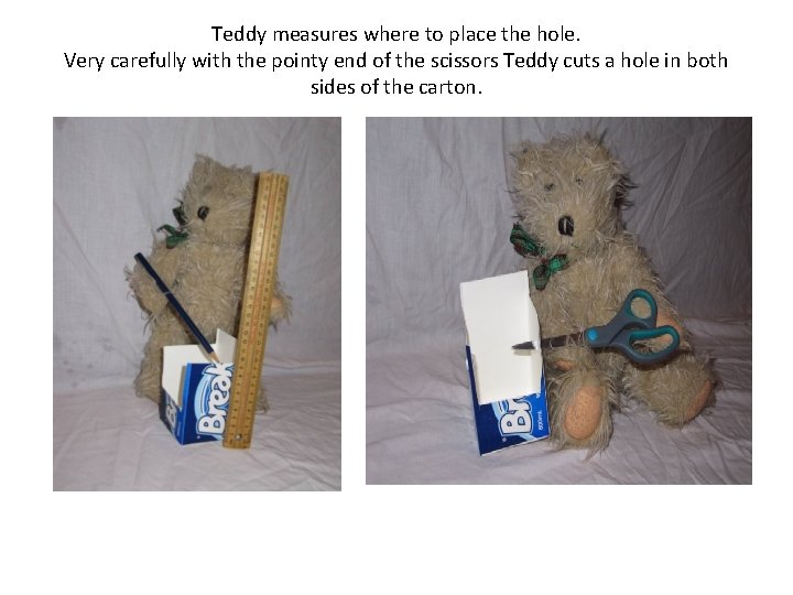 Teddy measures where to place the hole. Very carefully with the pointy end of