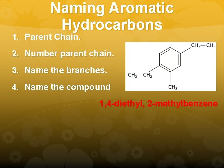 Naming Aromatic Hydrocarbons 1. Parent Chain. 2. Number parent chain. 3. Name the branches.
