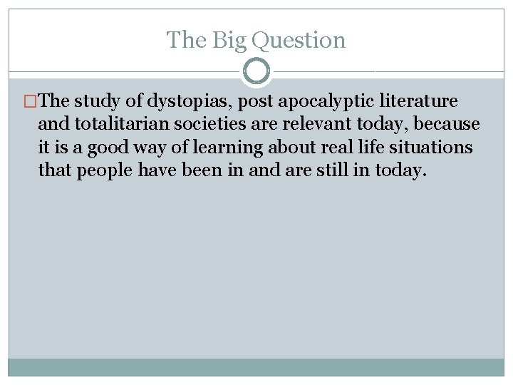 The Big Question �The study of dystopias, post apocalyptic literature and totalitarian societies are