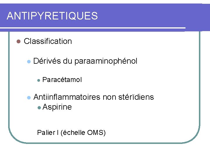 ANTIPYRETIQUES l Classification l Dérivés du paraaminophénol l l Paracétamol Antiinflammatoires non stérïdiens l