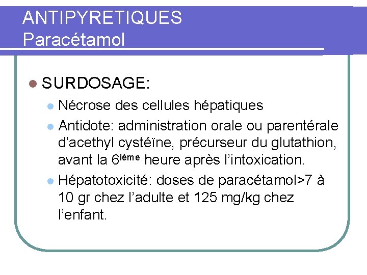 ANTIPYRETIQUES Paracétamol l SURDOSAGE: Nécrose des cellules hépatiques l Antidote: administration orale ou parentérale