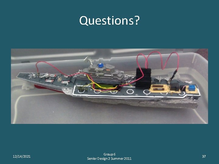 Questions? 12/14/2021 Group 6 Senior Design 2 Summer 2011 37 