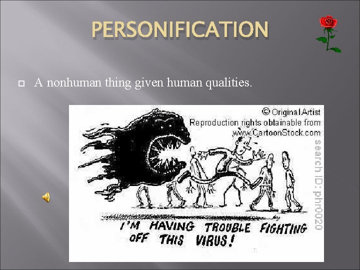 PERSONIFICATION A nonhuman thing given human qualities. 