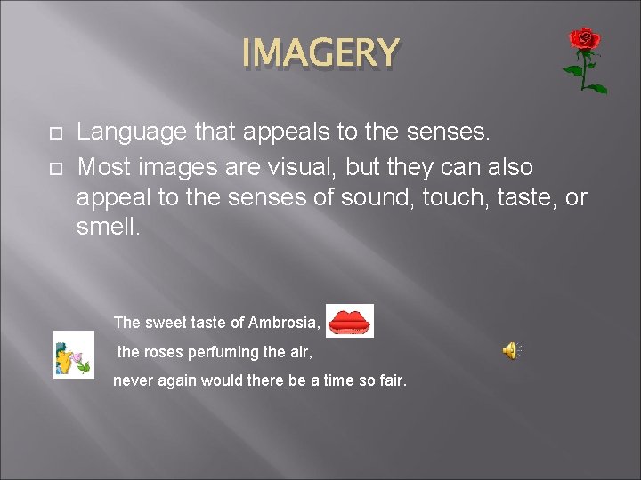 IMAGERY Language that appeals to the senses. Most images are visual, but they can