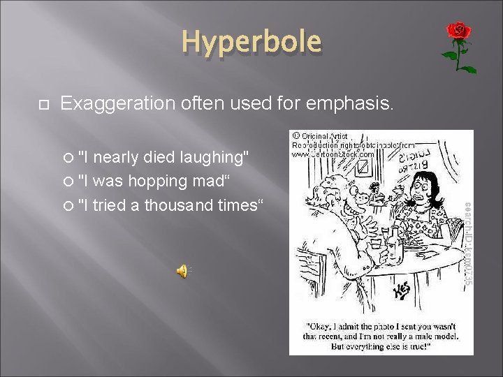 Hyperbole Exaggeration often used for emphasis. "I nearly died laughing" "I was hopping mad“