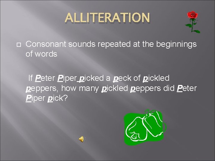 ALLITERATION Consonant sounds repeated at the beginnings of words If Peter Piper picked a