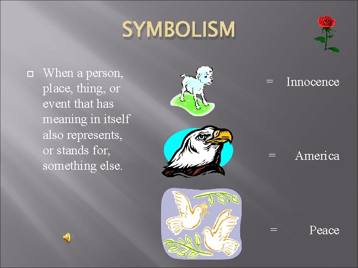 SYMBOLISM When a person, place, thing, or event that has meaning in itself also