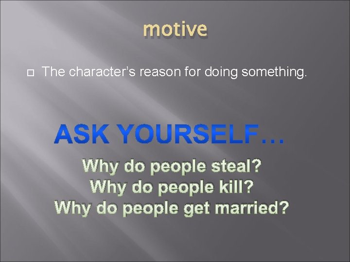 motive The character’s reason for doing something. Why do people steal? Why do people