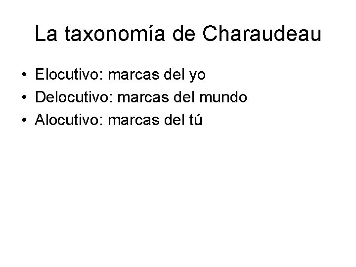 La taxonomía de Charaudeau • Elocutivo: marcas del yo • Delocutivo: marcas del mundo