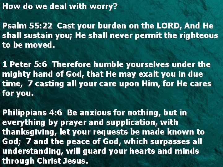 How do we deal with worry? Psalm 55: 22 Cast your burden on the