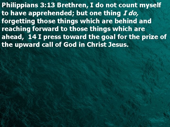 Philippians 3: 13 Brethren, I do not count myself to have apprehended; but one