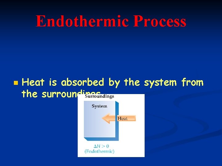 Endothermic Process n Heat is absorbed by the system from the surroundings 