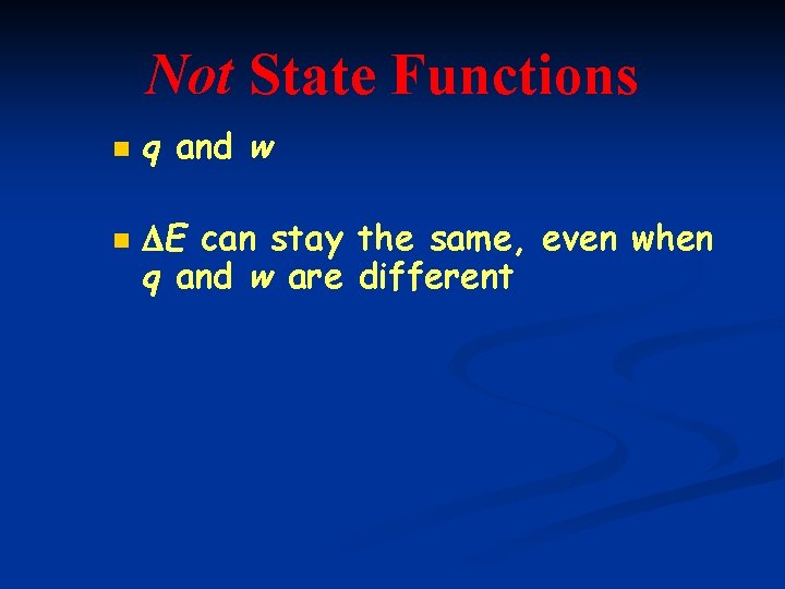 Not State Functions n n q and w E can stay the same, even