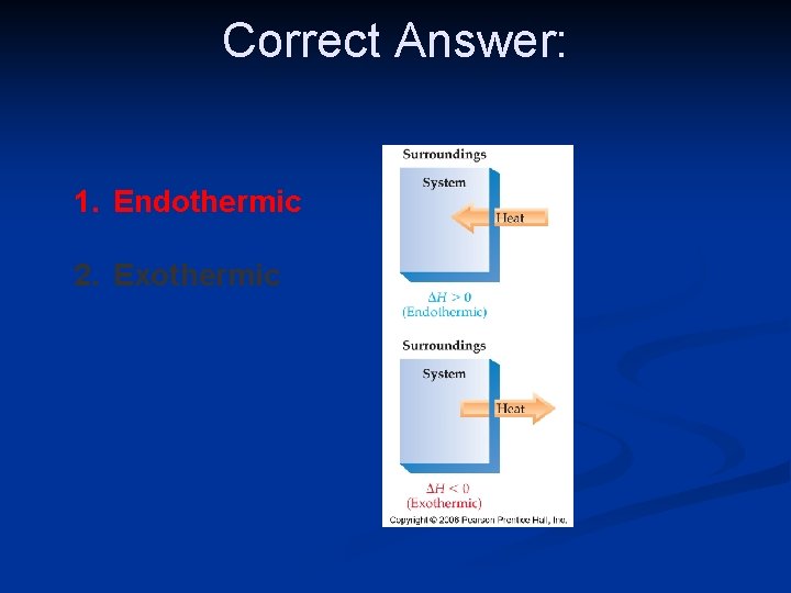 Correct Answer: 1. Endothermic 2. Exothermic 