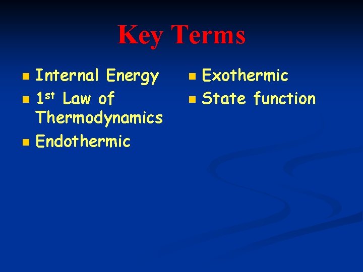 Key Terms n n n Internal Energy 1 st Law of Thermodynamics Endothermic n