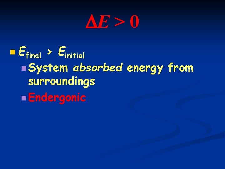  E > 0 n Efinal > Einitial n System absorbed energy from surroundings