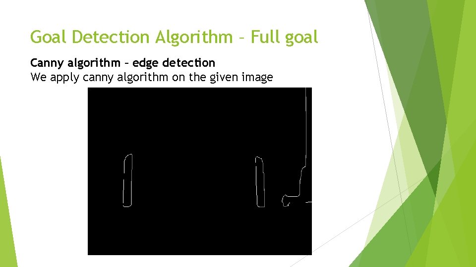 Goal Detection Algorithm – Full goal Canny algorithm – edge detection We apply canny