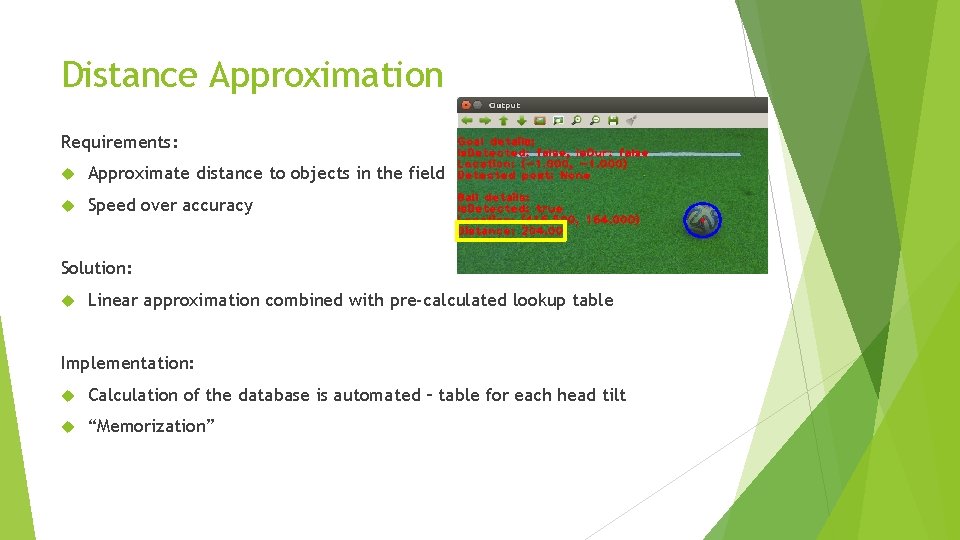 Distance Approximation Requirements: Approximate distance to objects in the field Speed over accuracy Solution: