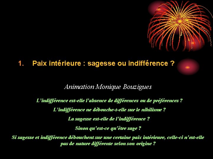 1. Paix intérieure : sagesse ou indifférence ? Animation Monique Bouzigues L’indifférence est-elle l’absence