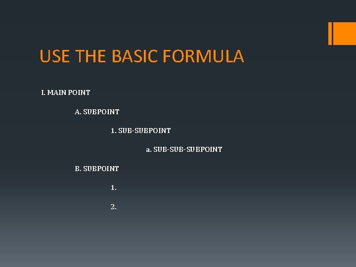 USE THE BASIC FORMULA I. MAIN POINT A. SUBPOINT 1. SUB-SUBPOINT a. SUB-SUBPOINT B.