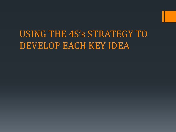 USING THE 4 S’s STRATEGY TO DEVELOP EACH KEY IDEA 