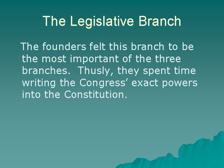 The Legislative Branch The founders felt this branch to be the most important of