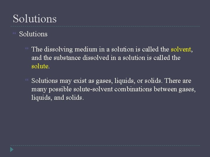 Solutions The dissolving medium in a solution is called the solvent, and the substance