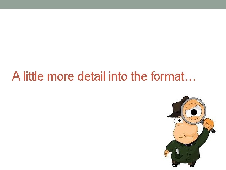 A little more detail into the format… 