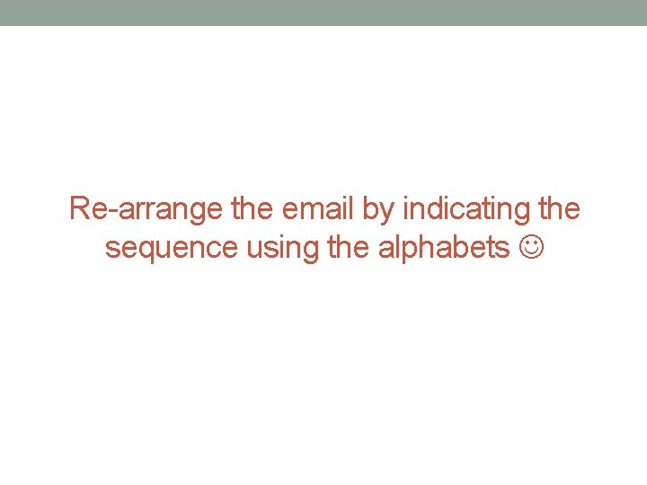 Re-arrange the email by indicating the sequence using the alphabets 