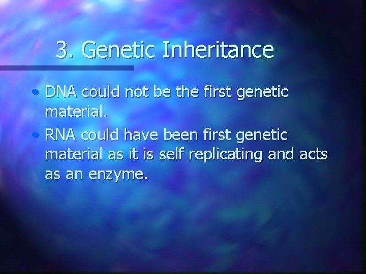 3. Genetic Inheritance • DNA could not be the first genetic material. • RNA