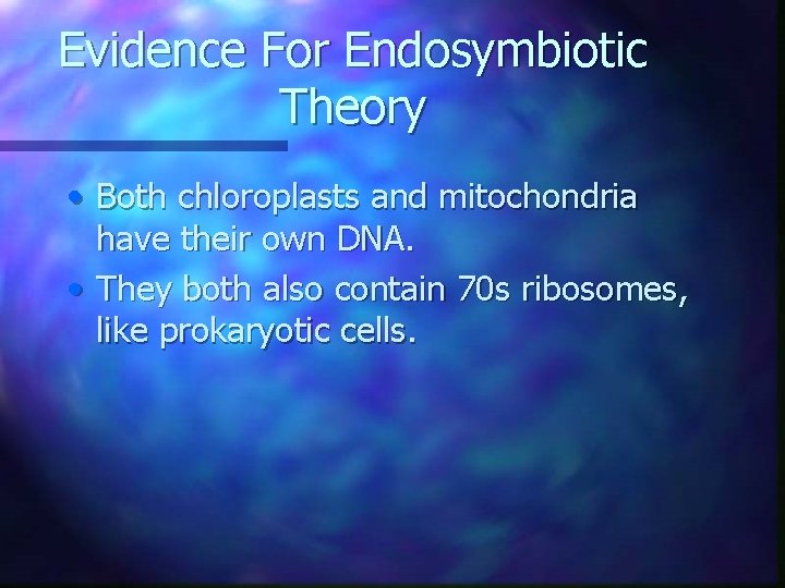 Evidence For Endosymbiotic Theory • Both chloroplasts and mitochondria have their own DNA. •